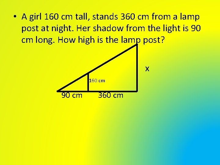 • A girl 160 cm tall, stands 360 cm from a lamp post • A girl 160 cm tall, stands 360 cm from a lamp post