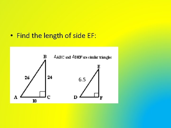 • Find the length of side EF: 6. 5 • Find the length of side EF: 6. 5