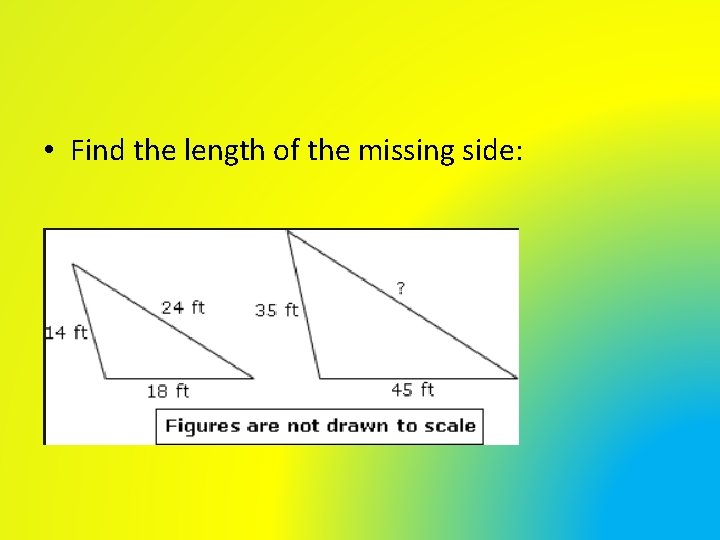 • Find the length of the missing side: • Find the length of the missing side: