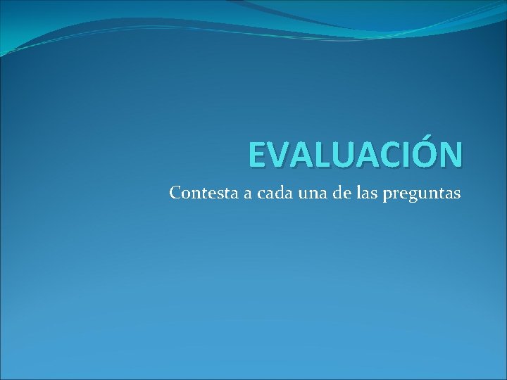 EVALUACIÓN Contesta a cada una de las preguntas 