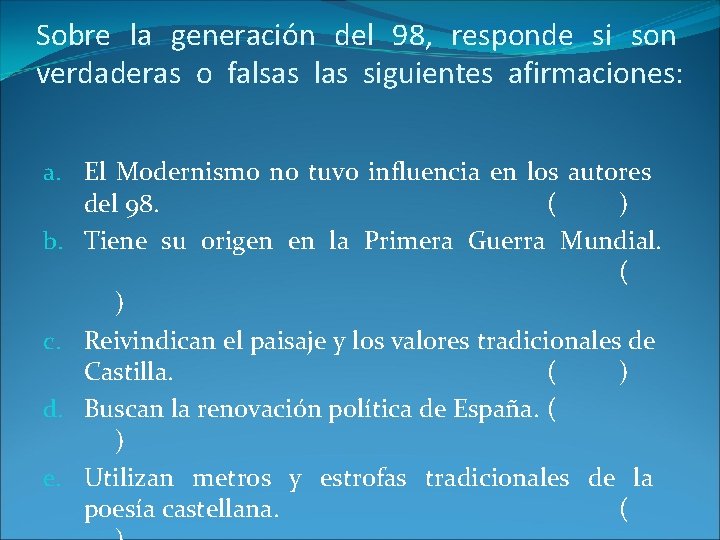 Sobre la generación del 98, responde si son verdaderas o falsas las siguientes afirmaciones: Sobre la generación del 98, responde si son verdaderas o falsas las siguientes afirmaciones: