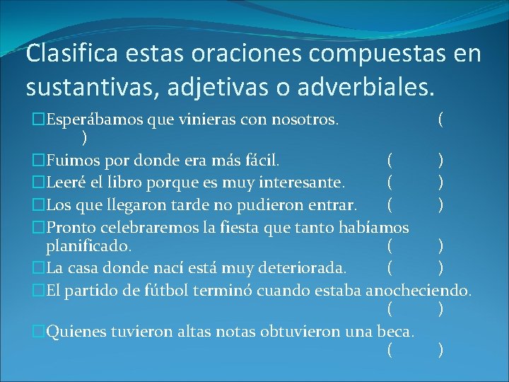 Clasifica estas oraciones compuestas en sustantivas, adjetivas o adverbiales. �Esperábamos que vinieras con nosotros.