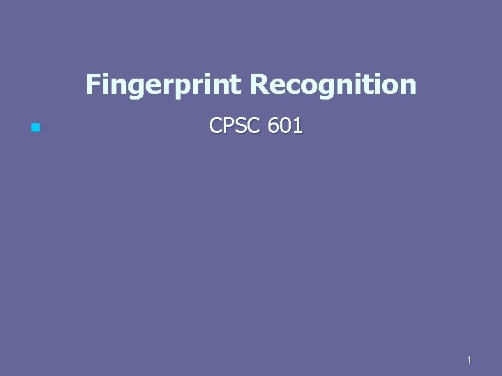 Fingerprint Recognition n CPSC 601 1 