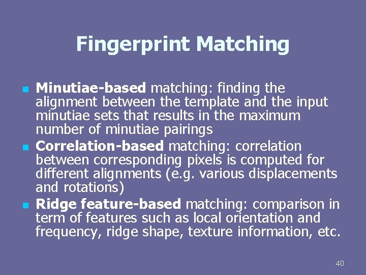 Fingerprint Matching n n n Minutiae-based matching: finding the alignment between the template and