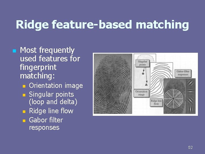 Ridge feature-based matching n Most frequently used features for fingerprint matching: n n Orientation