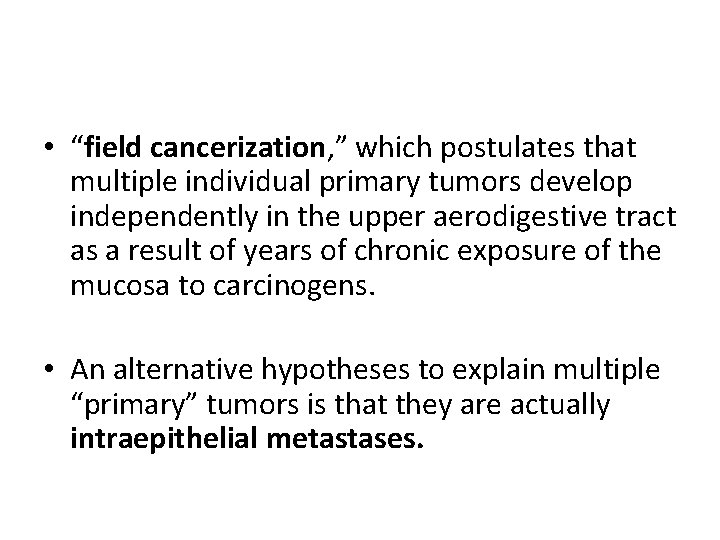  • “field cancerization, ” which postulates that multiple individual primary tumors develop independently