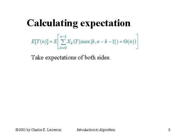 Calculating expectation Take expectations of both sides. © 2001 by Charles E. Leiserson Introduction