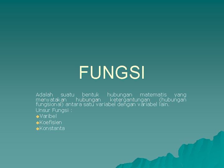 FUNGSI Adalah suatu bentuk hubungan matematis yang menyatakan hubungan ketergantungan (hubungan fungsional) antara satu