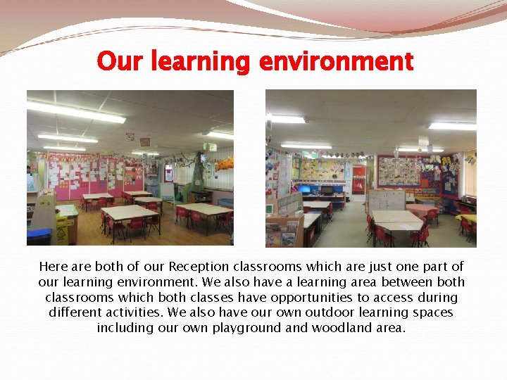 Our learning environment Here are both of our Reception classrooms which are just one
