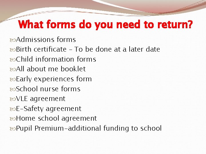 What forms do you need to return? Admissions forms Birth certificate – To be