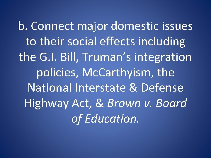 b. Connect major domestic issues to their social effects including the G. I. Bill,