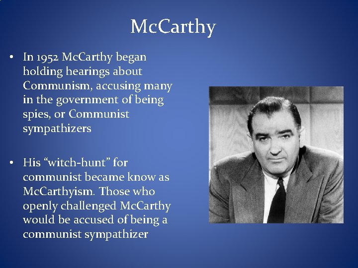 Mc. Carthy • In 1952 Mc. Carthy began holding hearings about Communism, accusing many