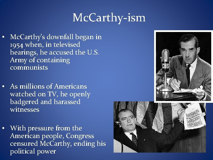 Mc. Carthy-ism • Mc. Carthy’s downfall began in 1954 when, in televised hearings, he