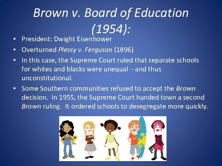 Brown v. Board of Education (1954): • President: Dwight Eisenhower • Overturned Plessy v.