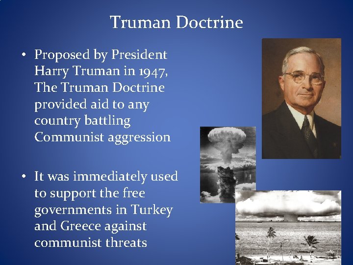 Truman Doctrine • Proposed by President Harry Truman in 1947, The Truman Doctrine provided