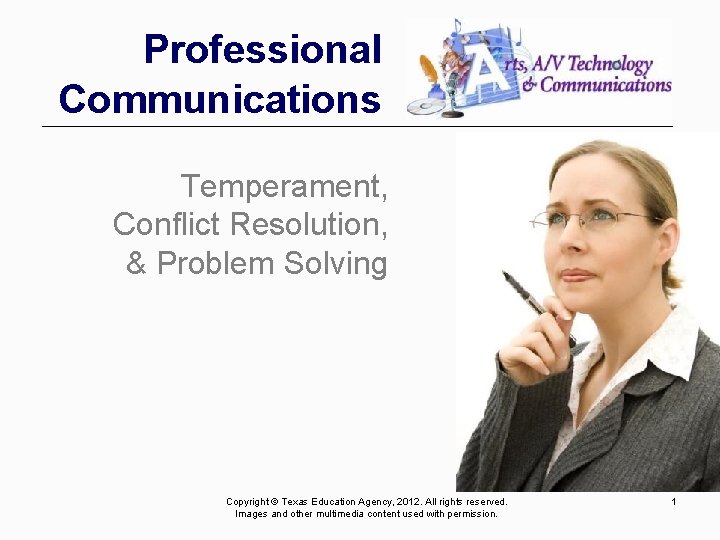 Professional Communications Temperament, Conflict Resolution, & Problem Solving Copyright © Texas Education Agency, 2012.