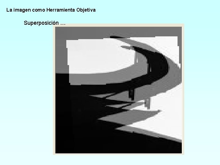 La imagen como Herramienta Objetiva Superposición … 