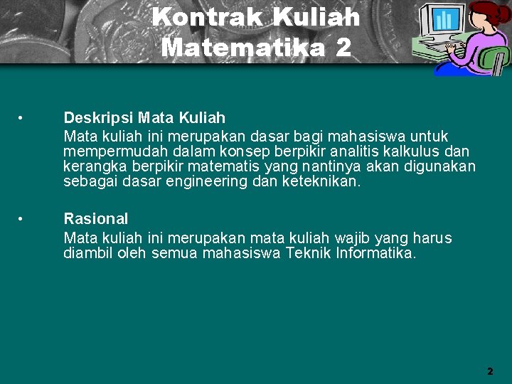 Kontrak Kuliah Matematika 2 • Deskripsi Mata Kuliah Mata kuliah ini merupakan dasar bagi