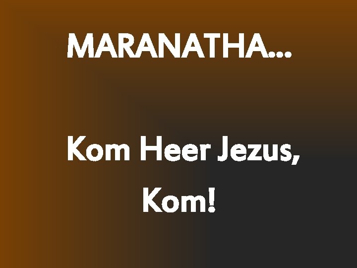 MARANATHA… Kom Heer Jezus, Kom! 