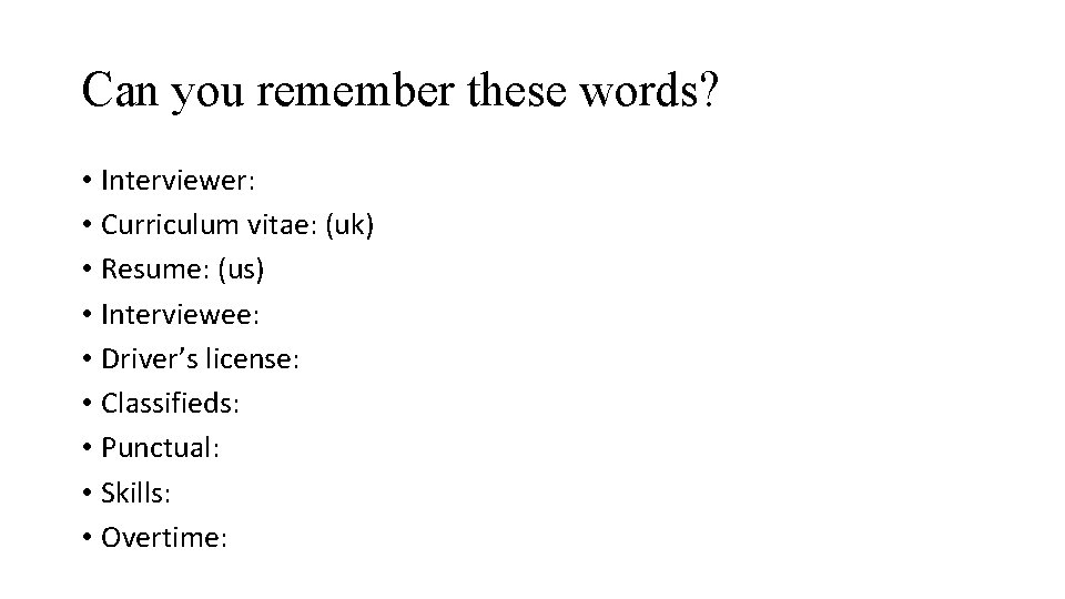 Can you remember these words? • Interviewer: • Curriculum vitae: (uk) • Resume: (us)