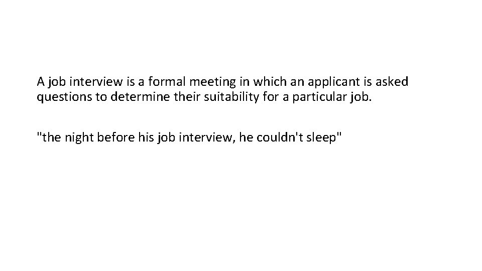 A job interview is a formal meeting in which an applicant is asked questions
