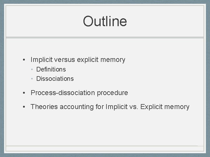 Outline • Implicit versus explicit memory • Definitions • Dissociations • Process-dissociation procedure •