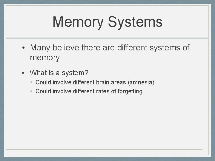 Memory Systems • Many believe there are different systems of memory • What is