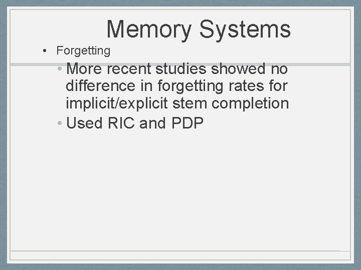 Memory Systems • Forgetting • More recent studies showed no difference in forgetting rates