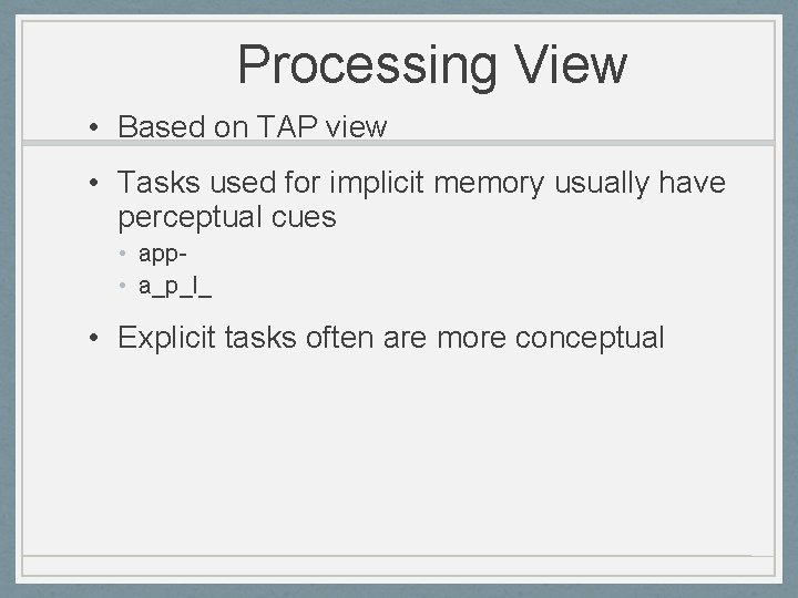 Processing View • Based on TAP view • Tasks used for implicit memory usually