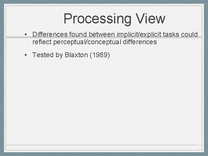 Processing View • Differences found between implicit/explicit tasks could reflect perceptual/conceptual differences • Tested