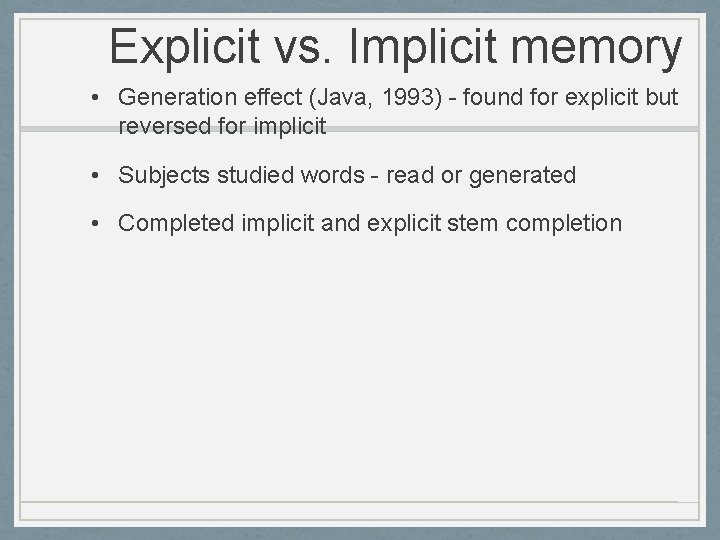 Explicit vs. Implicit memory • Generation effect (Java, 1993) - found for explicit but