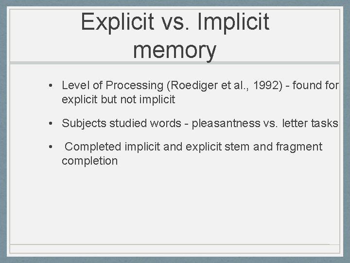 Explicit vs. Implicit memory • Level of Processing (Roediger et al. , 1992) -