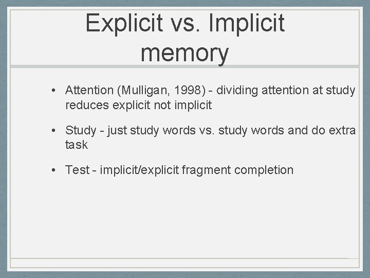 Explicit vs. Implicit memory • Attention (Mulligan, 1998) - dividing attention at study reduces