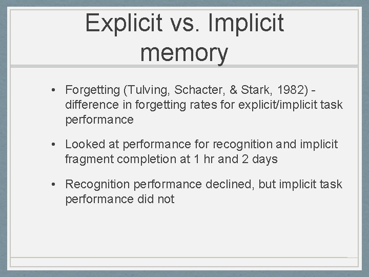 Explicit vs. Implicit memory • Forgetting (Tulving, Schacter, & Stark, 1982) difference in forgetting