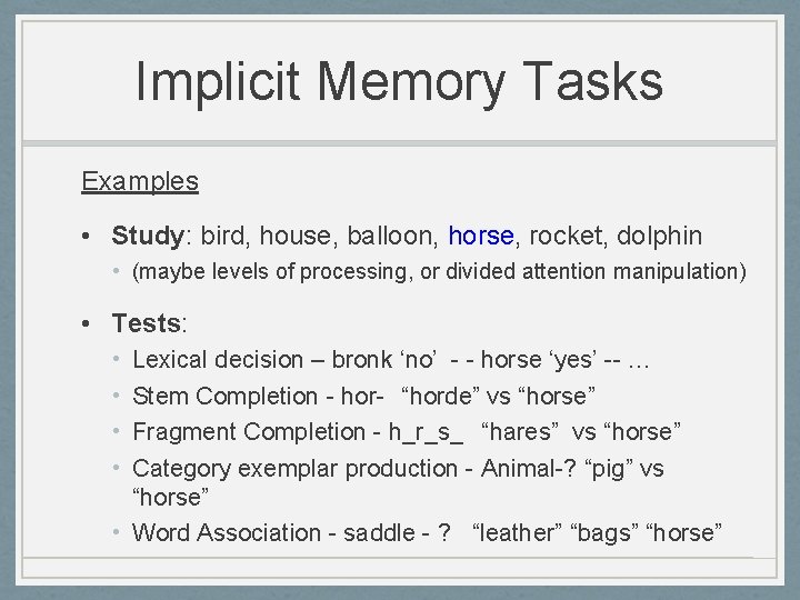 Implicit Memory Tasks Examples • Study: bird, house, balloon, horse, rocket, dolphin • (maybe