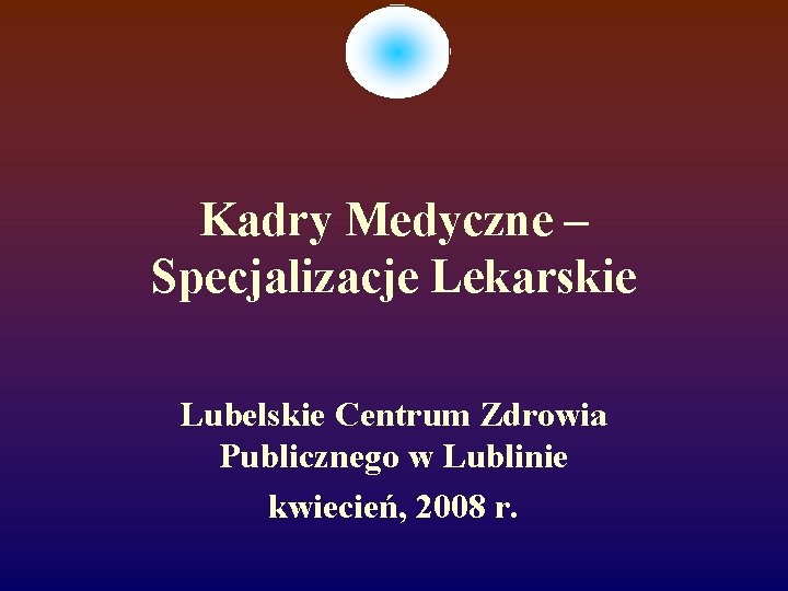 Kadry Medyczne – Specjalizacje Lekarskie Lubelskie Centrum Zdrowia Publicznego w Lublinie kwiecień, 2008 r.