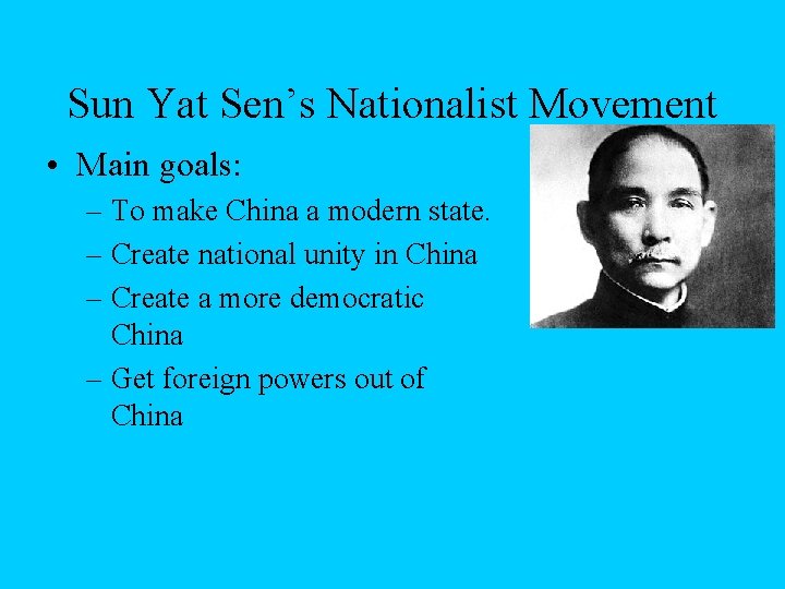 Sun Yat Sen’s Nationalist Movement • Main goals: – To make China a modern