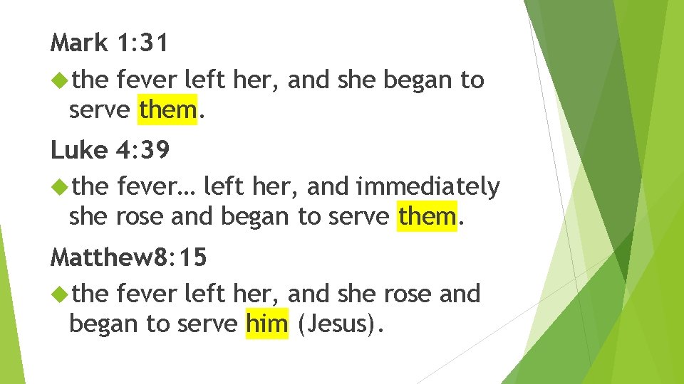 Mark 1: 31 the fever left her, and she began to serve them. Luke