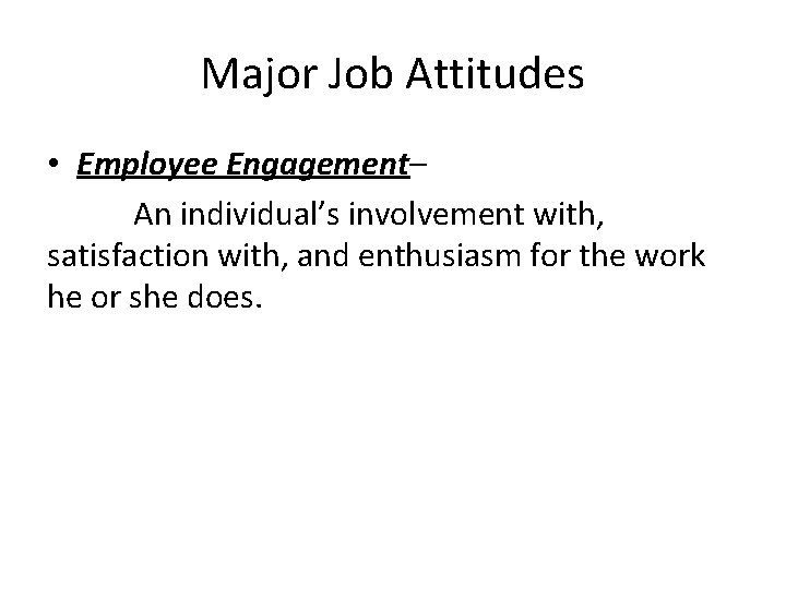 Major Job Attitudes • Employee Engagement– An individual’s involvement with, satisfaction with, and enthusiasm
