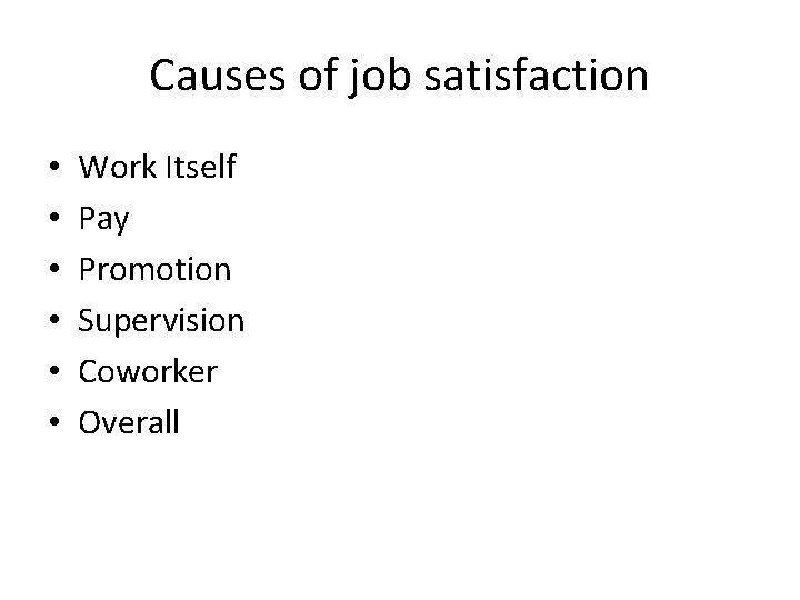 Causes of job satisfaction • • • Work Itself Pay Promotion Supervision Coworker Overall