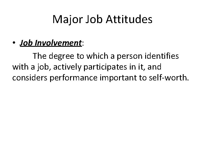 Major Job Attitudes • Job Involvement: The degree to which a person identifies with