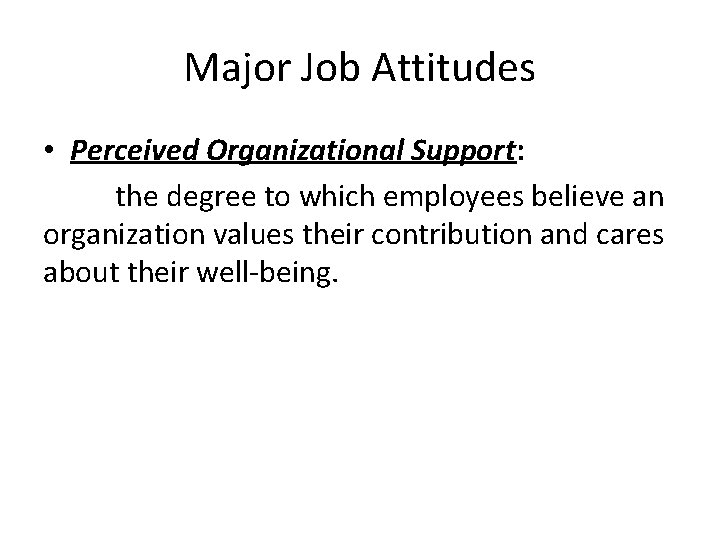 Major Job Attitudes • Perceived Organizational Support: the degree to which employees believe an