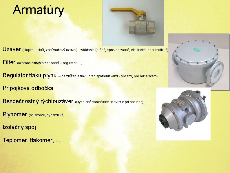 Armatúry Uzáver (klapka, kohút, zasúvadlový uzáver), ovládanie (ručné, sprevodované, elektrické, pneumatické) Filter (ochrana citlivých