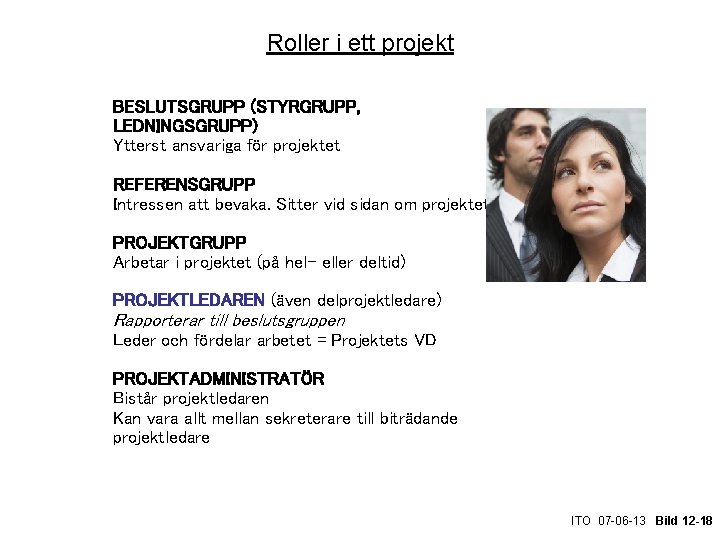 Roller i ett projekt BESLUTSGRUPP (STYRGRUPP, LEDNINGSGRUPP) Ytterst ansvariga för projektet REFERENSGRUPP Intressen att