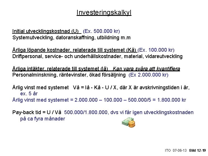 Investeringskalkyl Initial utvecklingskostnad (U) (Ex. 500. 000 kr) Systemutveckling, datoranskaffning, utbildning m. m Årliga