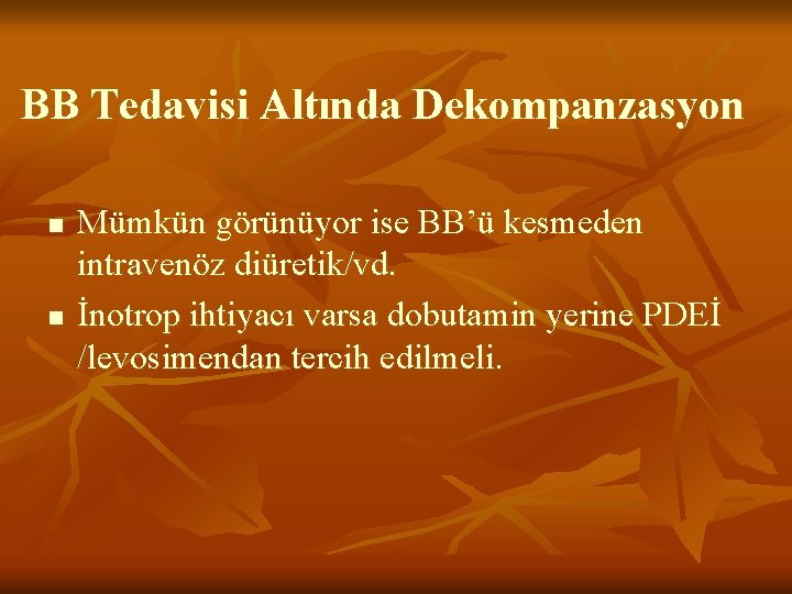 BB Tedavisi Altında Dekompanzasyon n n Mümkün görünüyor ise BB’ü kesmeden intravenöz diüretik/vd. İnotrop