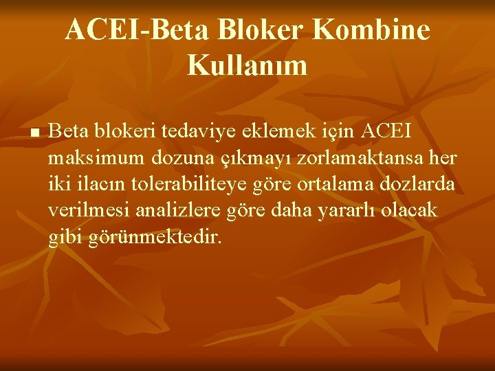 ACEI-Beta Bloker Kombine Kullanım n Beta blokeri tedaviye eklemek için ACEI maksimum dozuna çıkmayı