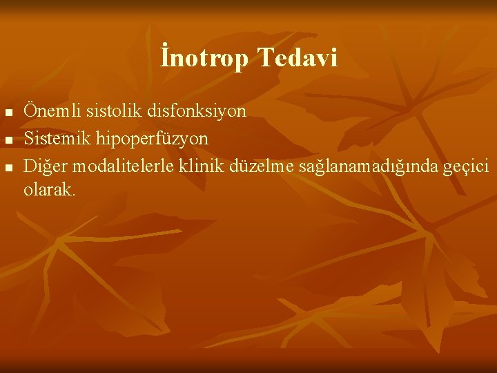 İnotrop Tedavi n n n Önemli sistolik disfonksiyon Sistemik hipoperfüzyon Diğer modalitelerle klinik düzelme