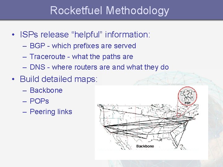 Rocketfuel Methodology • ISPs release “helpful” information: – BGP - which prefixes are served