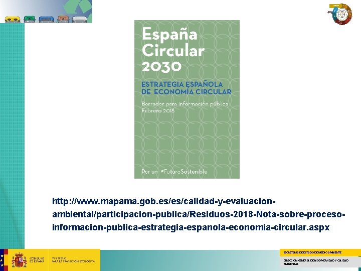 http: //www. mapama. gob. es/es/calidad-y-evaluacionambiental/participacion-publica/Residuos-2018 -Nota-sobre-procesoinformacion-publica-estrategia-espanola-economia-circular. aspx SECRETARÍA DE ESTADO DE MEDIO AMBIENTE DIRECCION